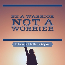 做一个战士而不是一个忧虑者（10个重要的真理来帮助你）。
