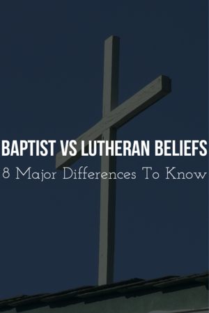 Creencias bautistas y luteranas: (8 grandes diferencias que hay que conocer)